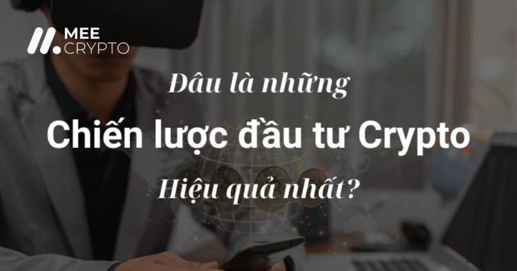 Đâu là những chiến lược đầu tư Crypto hiệu quả nhất?