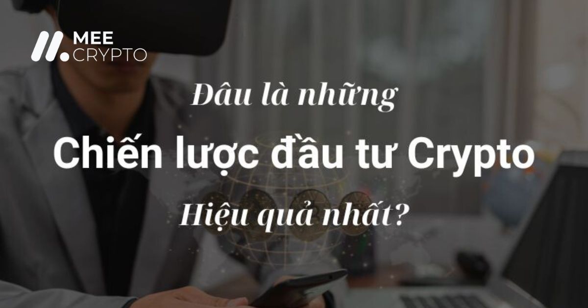 Đâu là những chiến lược đầu tư Crypto hiệu quả nhất?