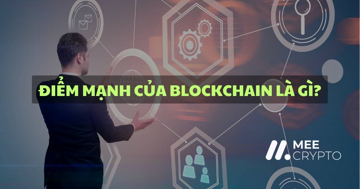 Điểm mạnh của blockchain là gì? Phân tích 5 điểm mạnh và 4 điểm yếu của blockchain