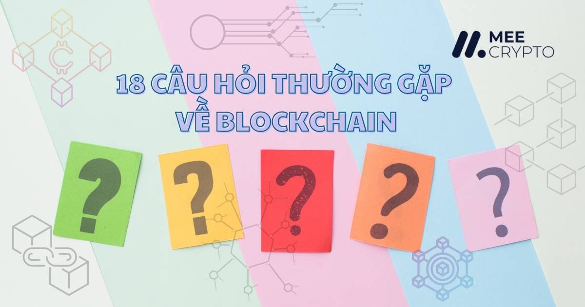 Giải đáp chi tiết 18 câu hỏi thường gặp về blockchain